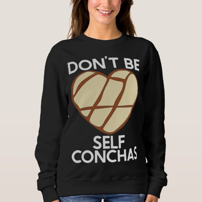 Don t Be Self Conchas Pan Dulce Latina Mexican Muj Sweatshirt (Vorderseite)