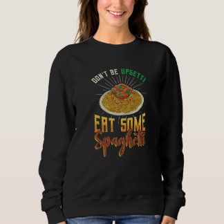 Don´t Be Upsetti Eat Some Spaghetti Italian Spaghe Sweatshirt