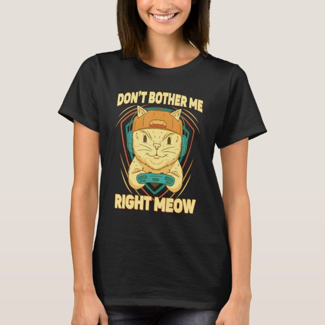 Don t Bother Me Right Meow Cat Sporty Gamer eSport T-Shirt (Vorderseite)