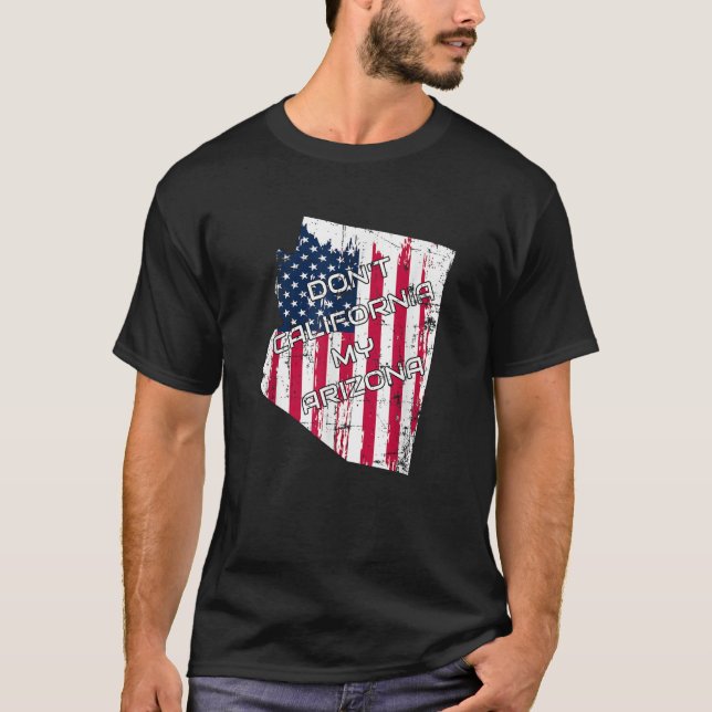 Don t California My Arizona Trump Flag T Shirt Ant (Vorderseite)