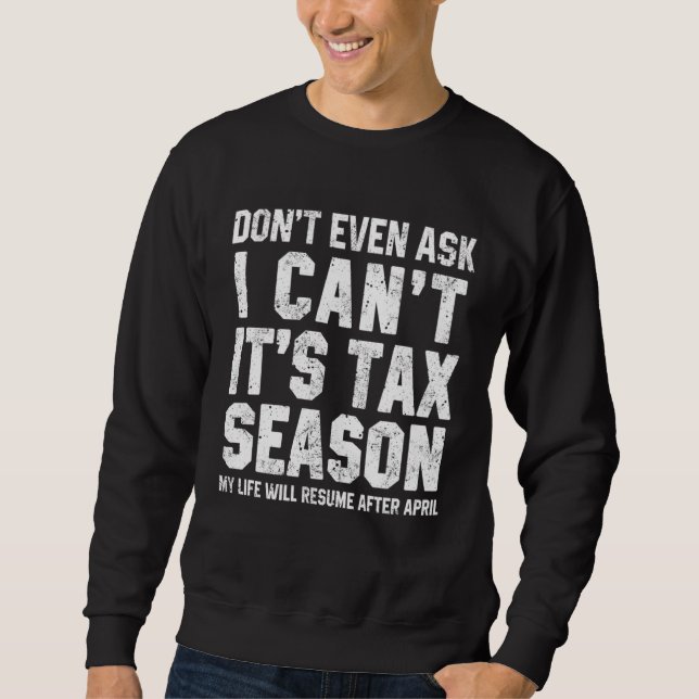 Don t Even Ask I Can t It s Tax Season  Accounting Sweatshirt (Vorderseite)