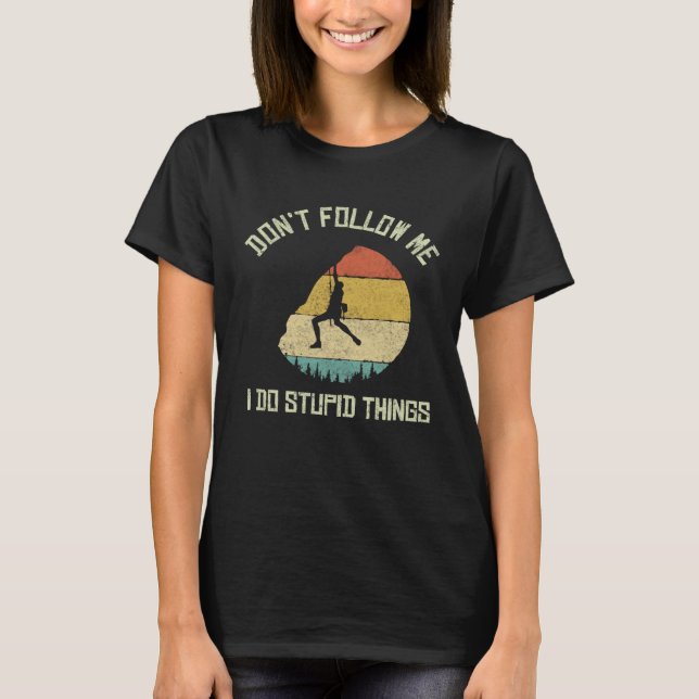 Don t follow me I do stupid things Climbing Mounta T-Shirt (Vorderseite)