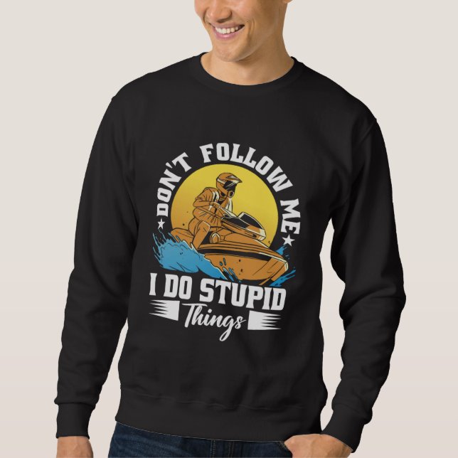 Don t Follow Me I Do Stupid Things Jet Skiing Cost Sweatshirt (Vorderseite)