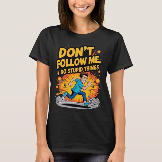 Don’t Follow Me I Do Stupid Things T-Shirt (Vorderseite)