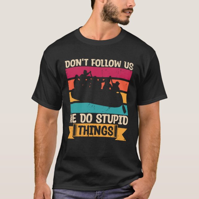 Don t Follow Us We Do Stupid Things Whitewater Raf T-Shirt (Vorderseite)