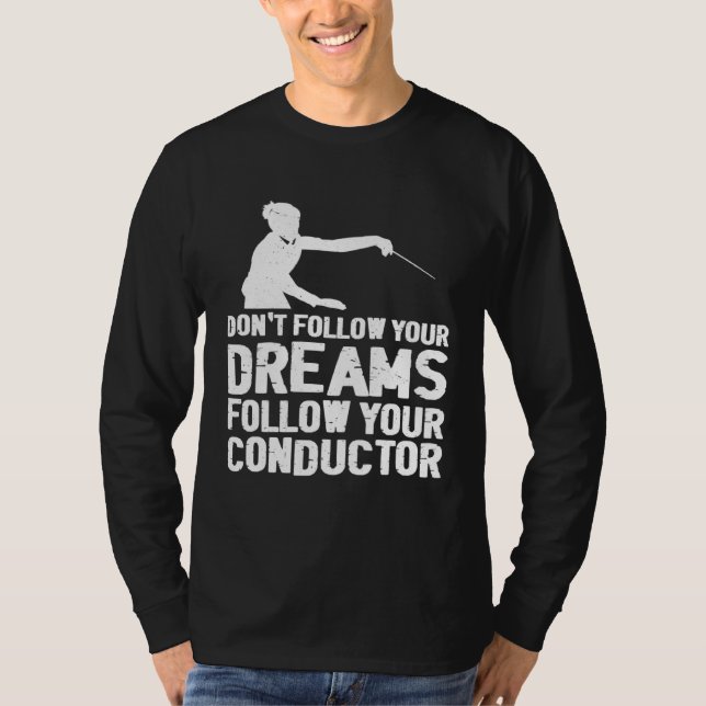 Don t Follow Your Dreams Follow Your Conductor T-Shirt (Vorderseite)
