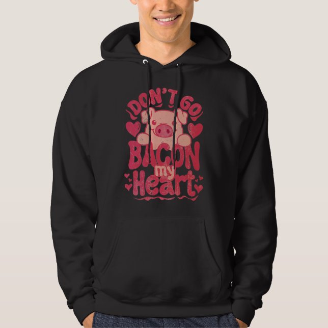 Don t Go Bacon My Heart Pig Happy Valentin s Day Hoodie (Vorderseite)