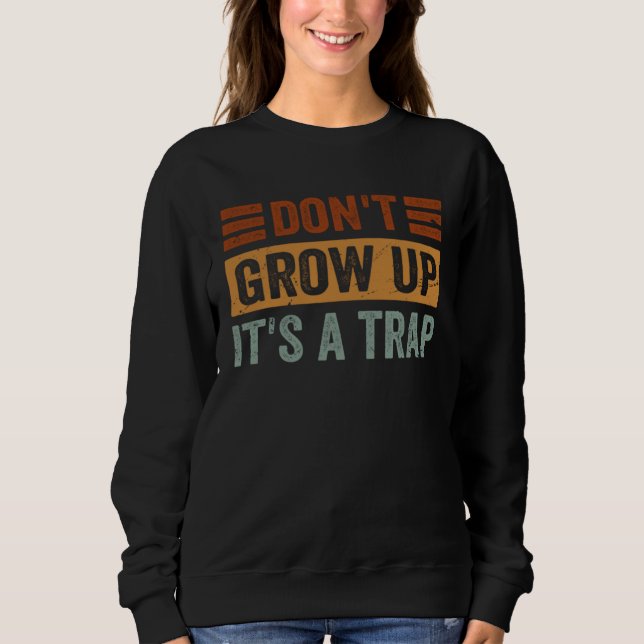 Don t Grow Up  It s A Trap   Saying Quote Meme  8 Sweatshirt (Vorderseite)