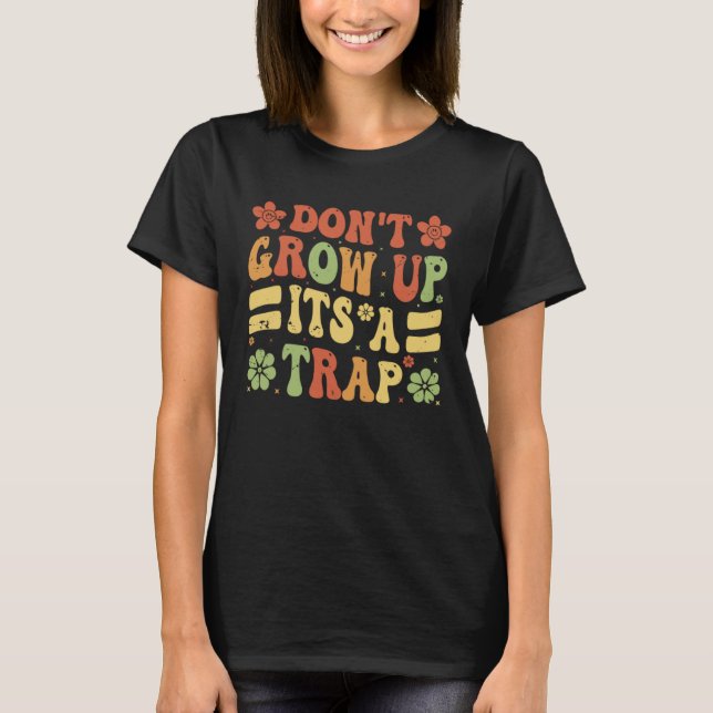 Don t Grow Up  It s A Trap   Saying Quote Meme  9 T-Shirt (Vorderseite)