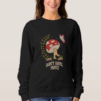 Don t Hate Mate Peace hippie mushroom Sweatshirt