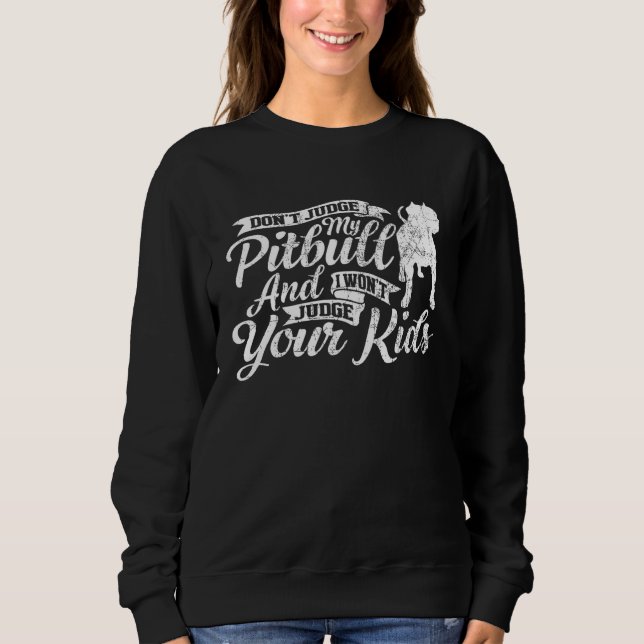 Don t Judge My Pitbull And I Won t Judge Your Kids Sweatshirt (Vorderseite)