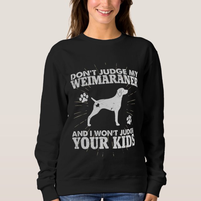Don t Judge My Weimaraner I Won t Judge Your Kids  Sweatshirt (Vorderseite)