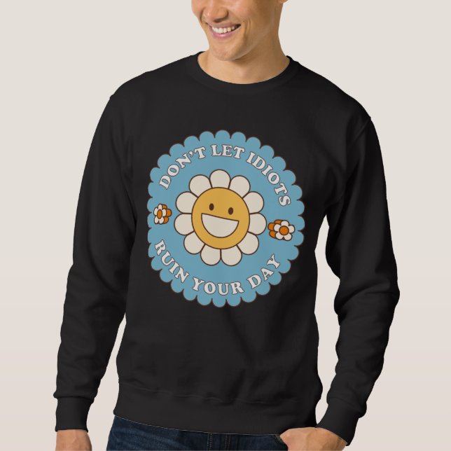 Don t Let Idiots Ruin Your Day daisy flower Sweatshirt (Vorderseite)