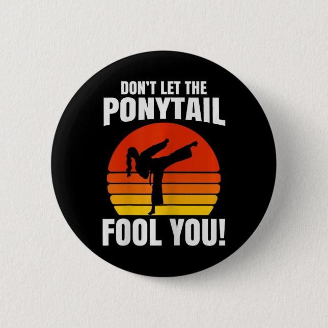 Don’t Let The Ponytail Fool You Karate Kick  Button (Vorderseite)