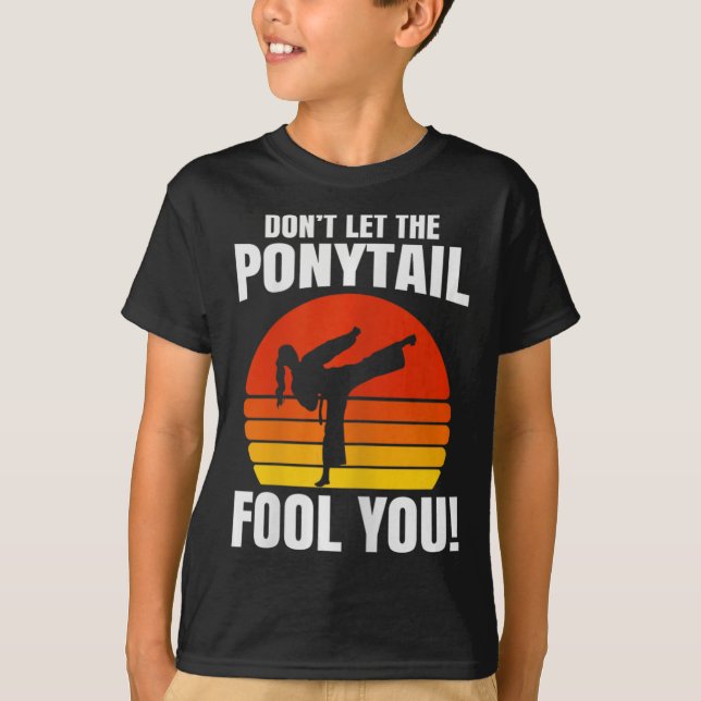 Don’t Let The Ponytail Fool You Karate Kick  T-Shirt (Vorderseite)