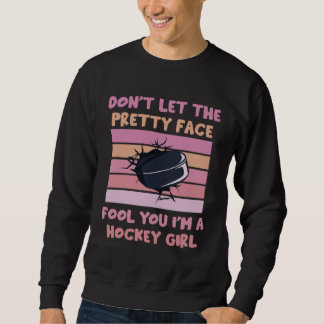 Don t Let The Pretty Face Fool You I m A Hockey Gi Sweatshirt