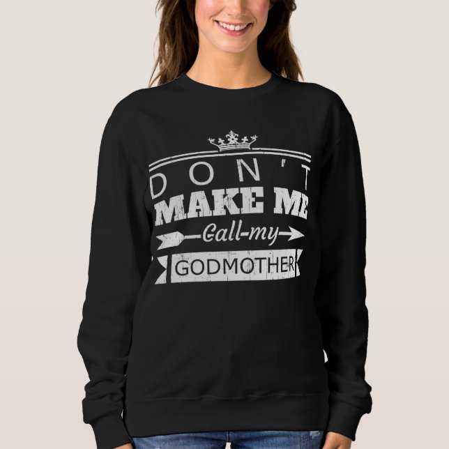 Don t Make Me Call My Godmother  Godchild Saying Sweatshirt (Vorderseite)