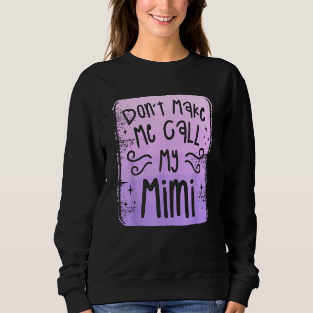 Don t Make Me Call My Mimi Grandchild Grandchildre Sweatshirt (Vorderseite)