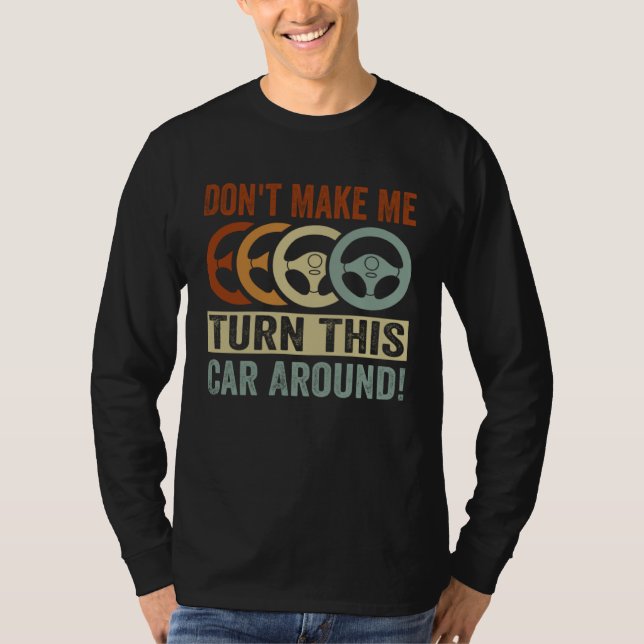 Don t Make Me Turn This Car Around T-Shirt (Vorderseite)