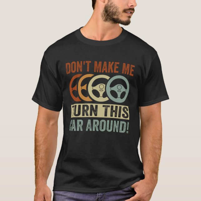 Don t Make Me Turn This Car Around T-Shirt (Vorderseite)