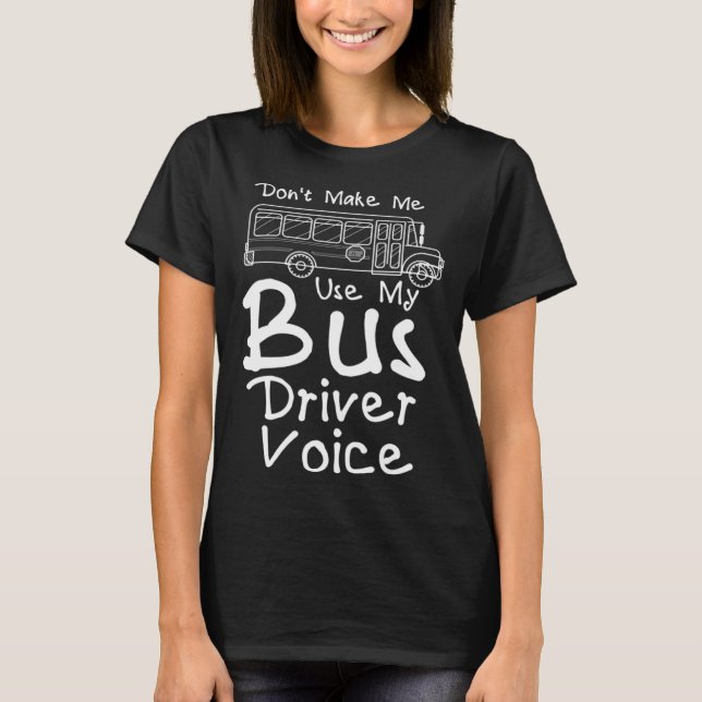 Don t Make Me Use My Bus Driver Voice  6 T-Shirt (Vorderseite)