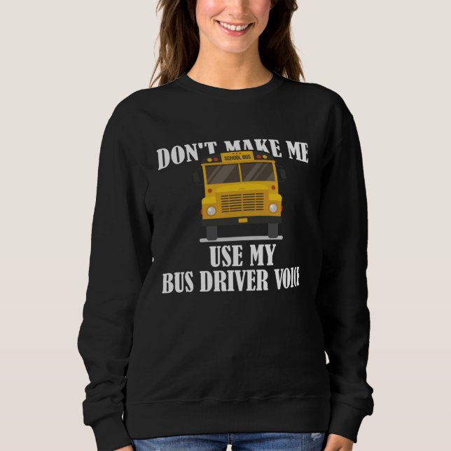 Don t Make Me Use My Bus Driver Voice  9 Sweatshirt (Vorderseite)