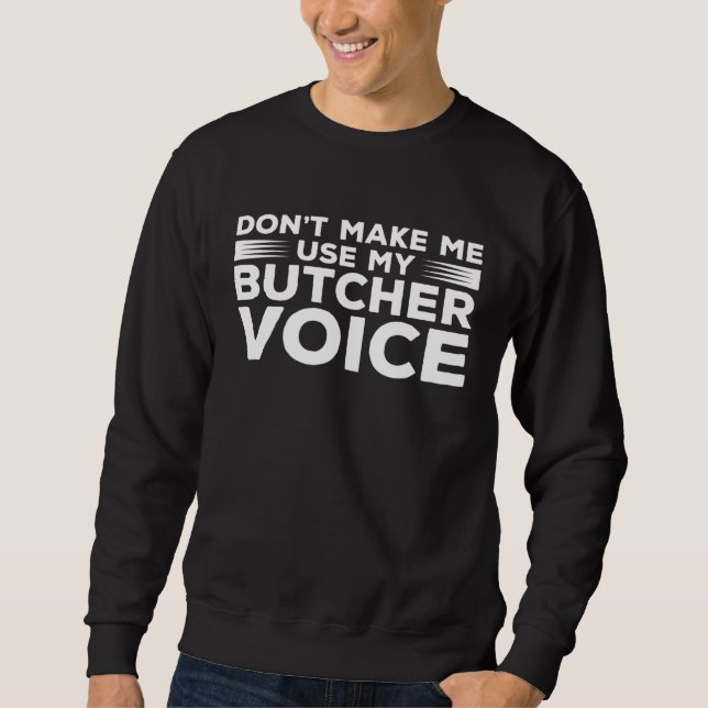 Don t Make Me Use My Butcher Voice Butchery Butche Sweatshirt (Vorderseite)