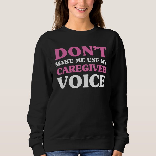 Don t make me use my caregiver voice  Caregiver Li Sweatshirt (Vorderseite)