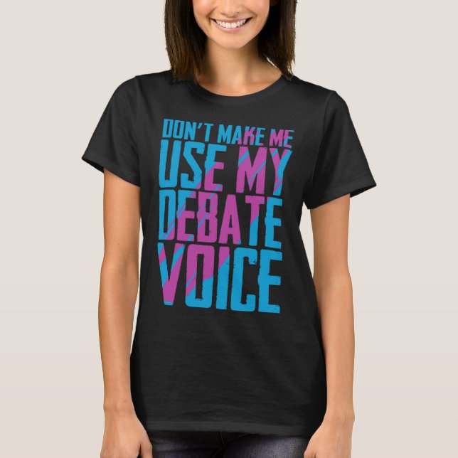Don t Make Me Use My Debate Voice Discuss Discours T-Shirt (Vorderseite)