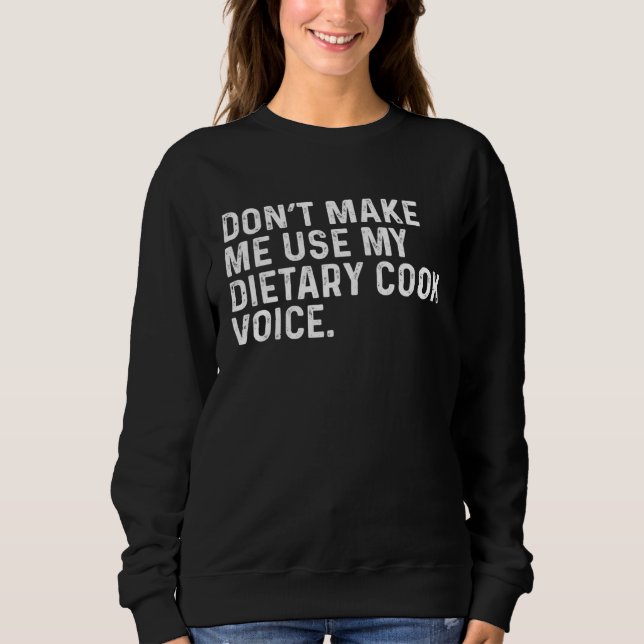 Don t Make Me Use My Dietary Cook Voice Job Sweatshirt (Vorderseite)