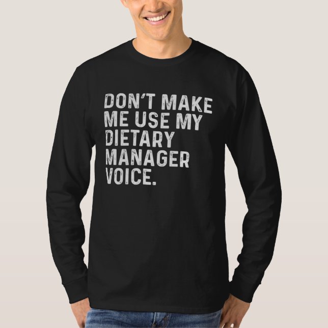 Don t Make Me Use My Dietary Manager Voice Job T-Shirt (Vorderseite)