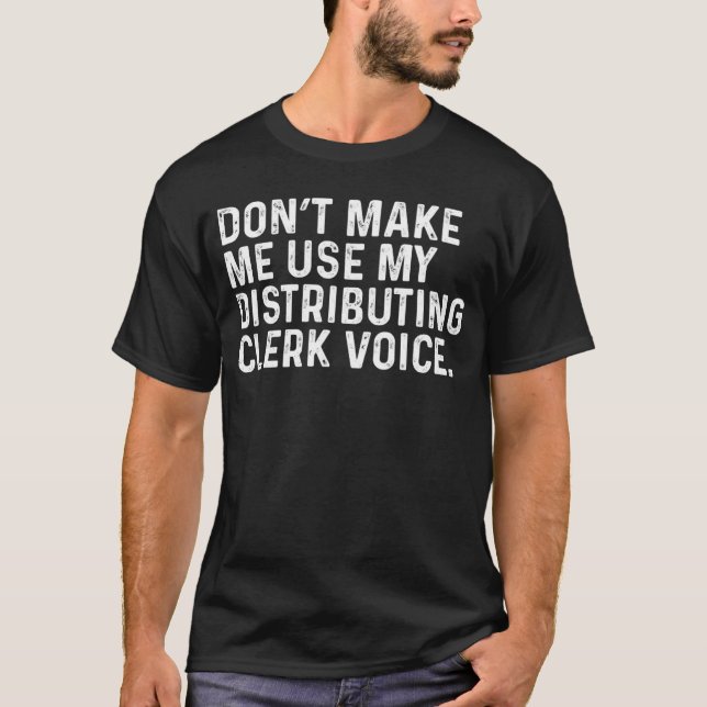 Don t Make Me Use My Distributing Clerk Voice Job T-Shirt (Vorderseite)