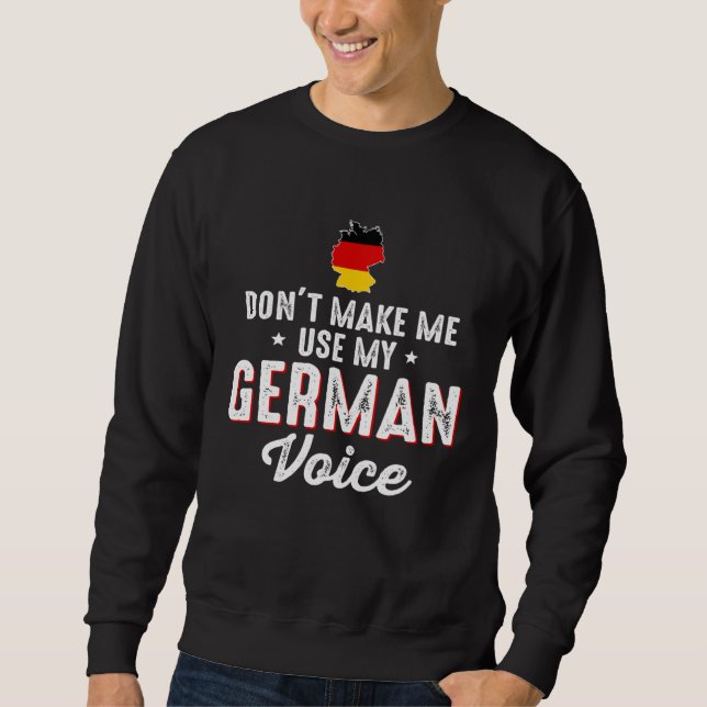 Don t Make Me Use My German Voice Germany Flag Sweatshirt (Vorderseite)