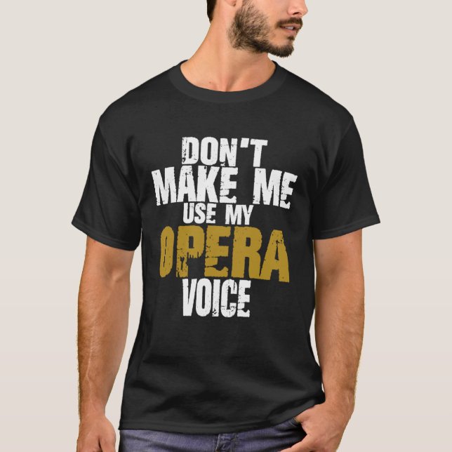 Don t Make Me Use My Opera Voice Proud Singer Oper T-Shirt (Vorderseite)