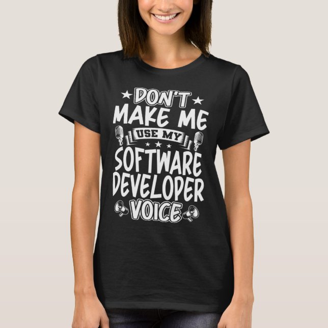 Don t Make Me Use My Software Developer Voice T-Shirt (Vorderseite)