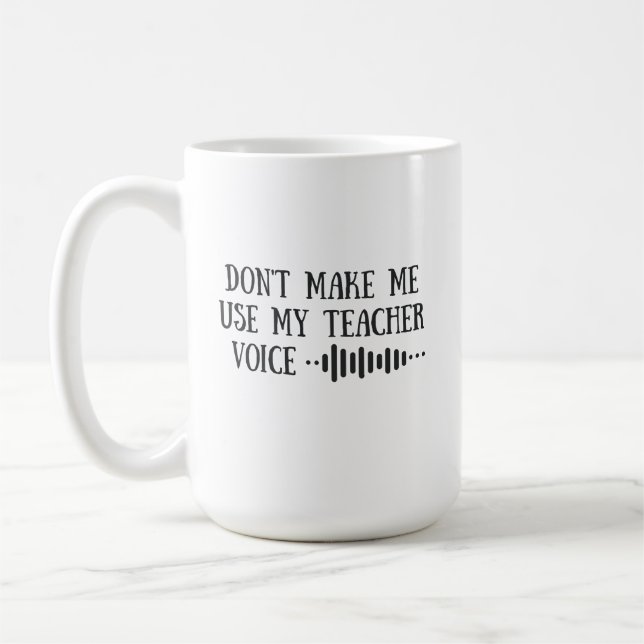 Don t Make Me Use My Teacher Voice, funny teachers Kaffeetasse (Links)