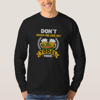 Don´t Make Me Use My Yodel Voice For A Yodeler 1 T-Shirt