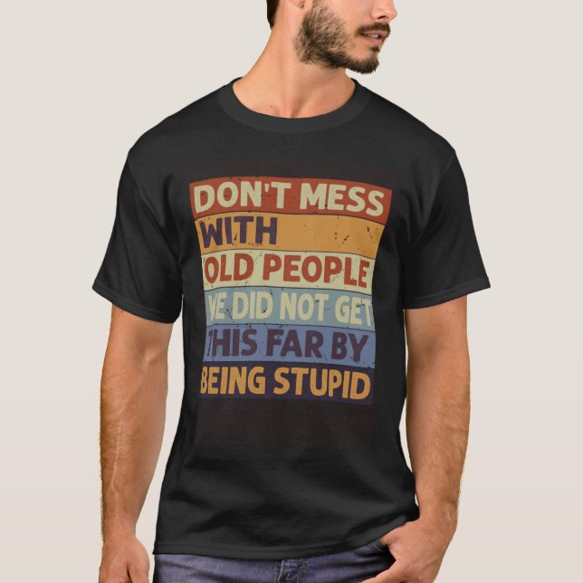 Don t Mess With Old People We Did Not Get This Far T-Shirt (Vorderseite)