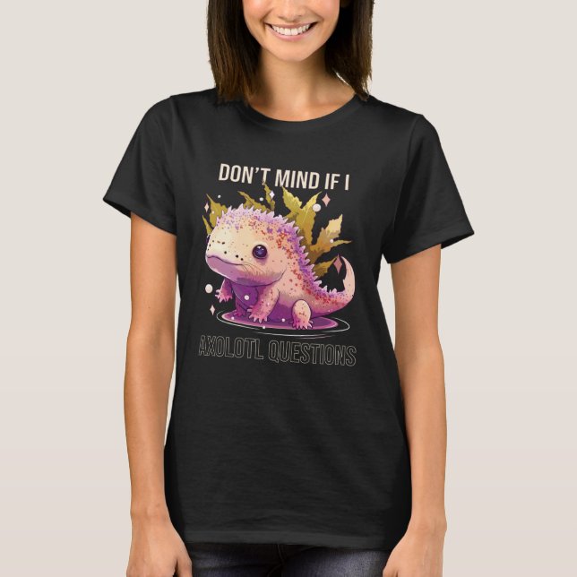 Don t Mind If I Axolotl Questions Mexican Walking  T-Shirt (Vorderseite)