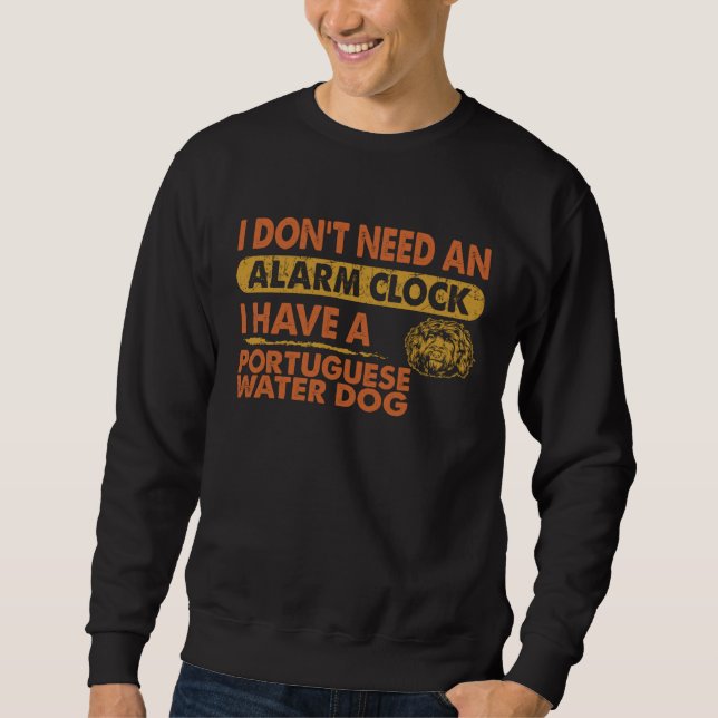 Don t Need Alarm Clock I Have Portuguese Water Dog Sweatshirt (Vorderseite)