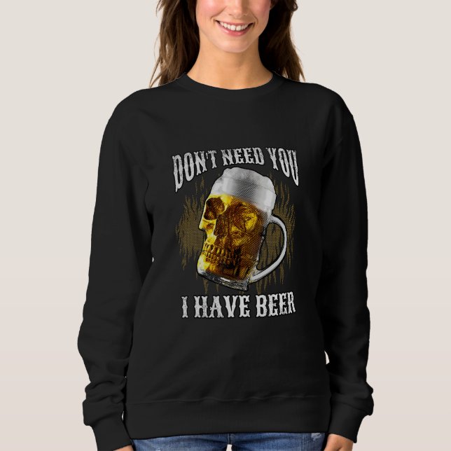 Don t Need You I Have Beer  Men Beer Sweatshirt (Vorderseite)