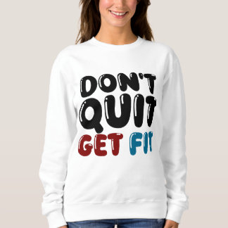 Don’t Quit, Get Fit – Motivational Fitness Design Sweatshirt