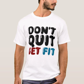 Don’t Quit, Get Fit – Motivational Fitness Design T-Shirt