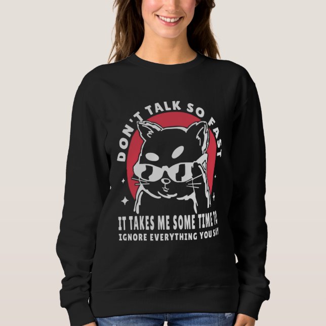 Don t talk so fast it takes me some time to ignore sweatshirt (Vorderseite)