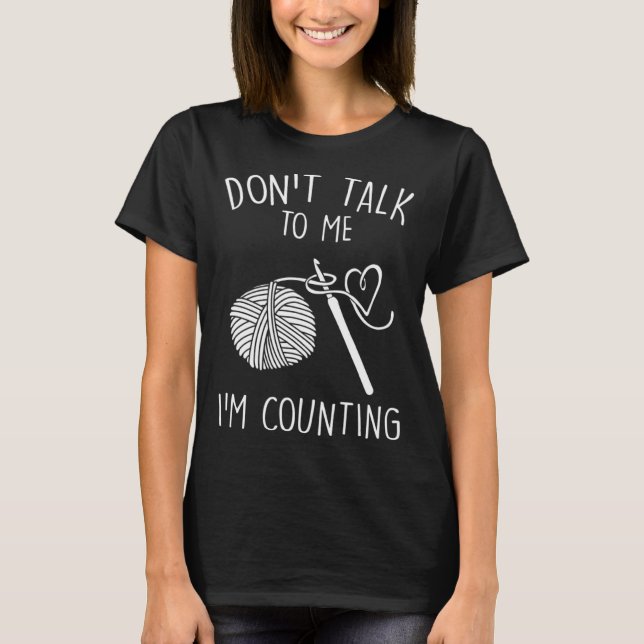 Don t Talk To Me I m Counting Crochet  Crocheting T-Shirt (Vorderseite)