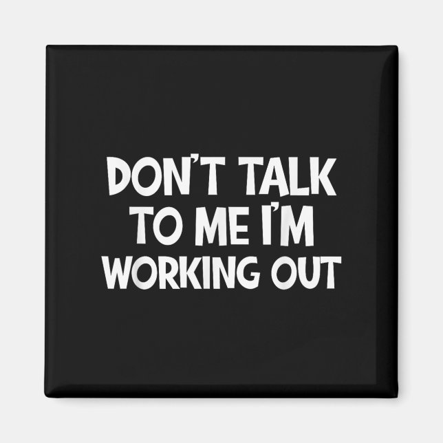Don’t Talk To Me I’m Working Out Funny Gym Quote  Magnet (Vorne)