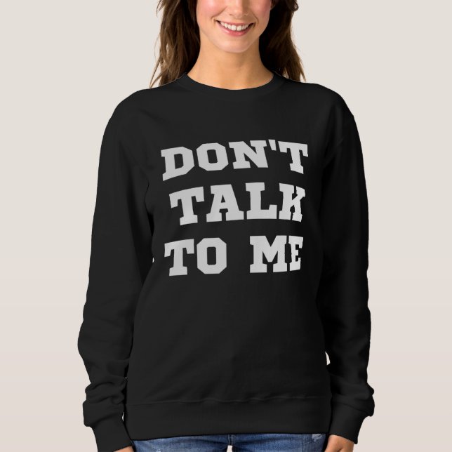 Don t Talk To Me Unsociable Sweatshirt (Vorderseite)