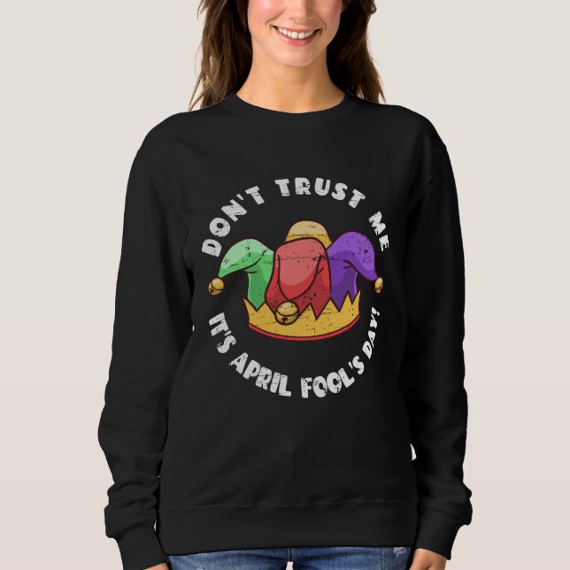 Don t Trust Me It s April Fool s Day Sweatshirt (Vorderseite)