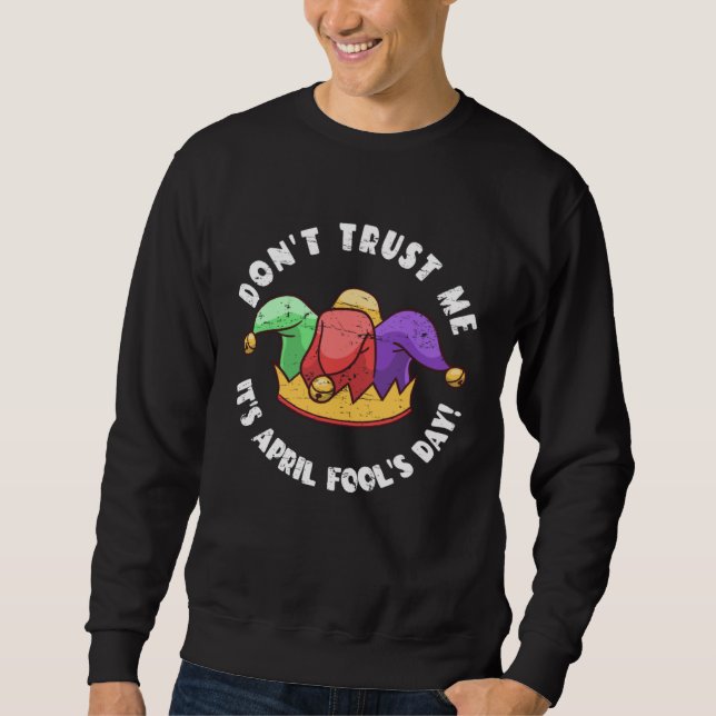 Don t Trust Me It s April Fool s Day Sweatshirt (Vorderseite)