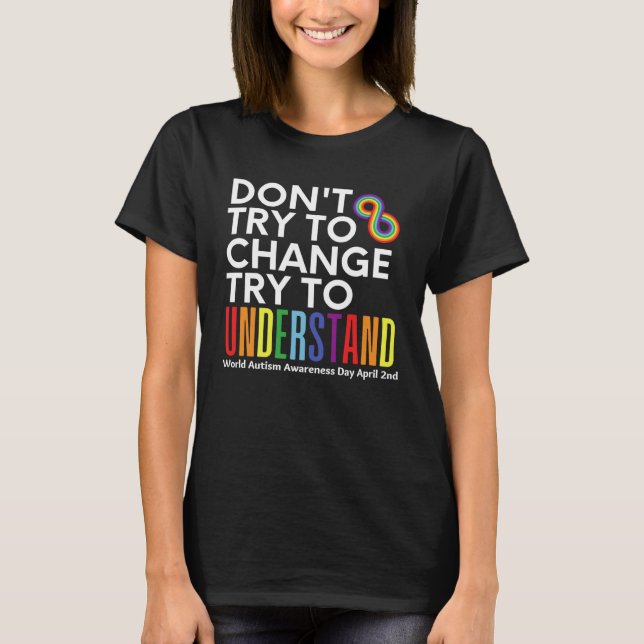 Don t Try To Change Try To Understand Autism Month T-Shirt (Vorderseite)